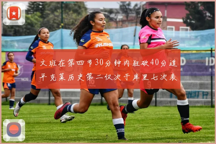 文班在第四节30分钟内狂砍40分追平克莱历史第二仅次于库里七次表现